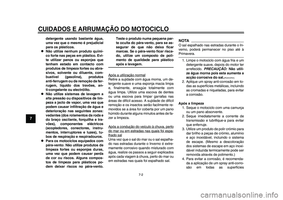 YAMAHA WR 250R 2011 Manual de utilização (in Portuguese) CUIDADOS E ARRUMAÇÃO DO MOTOCICLO
7-2
1
2
3
4
5
67
8
9
detergente usando bastante água,
uma vez que o mesmo é prejudicial
para os plásticos.
Não utilize nenhum produto quími-
co forte nas p YAMAHA WR 250R 2011 Manual de utilização (in Portuguese) CUIDADOS E ARRUMAÇÃO DO MOTOCICLO
7-2
1
2
3
4
5
67
8
9
detergente usando bastante água,
uma vez que o mesmo é prejudicial
para os plásticos.
Não utilize nenhum produto quími-
co forte nas p