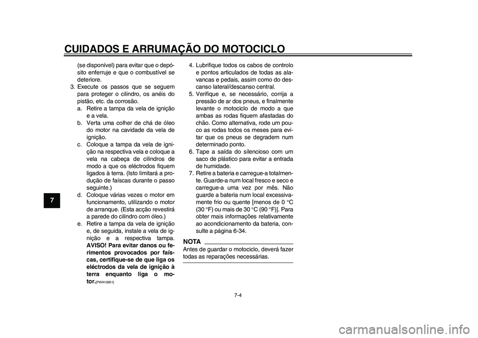 YAMAHA WR 250R 2011 Manual de utilização (in Portuguese) CUIDADOS E ARRUMAÇÃO DO MOTOCICLO
7-4
1
2
3
4
5
67
8
9
(se disponível) para evitar que o depó-
sito enferruje e que o combustível se
deteriore.
3. Execute os passos que se seguem
para proteger o YAMAHA WR 250R 2011 Manual de utilização (in Portuguese) CUIDADOS E ARRUMAÇÃO DO MOTOCICLO
7-4
1
2
3
4
5
67
8
9
(se disponível) para evitar que o depó-
sito enferruje e que o combustível se
deteriore.
3. Execute os passos que se seguem
para proteger o