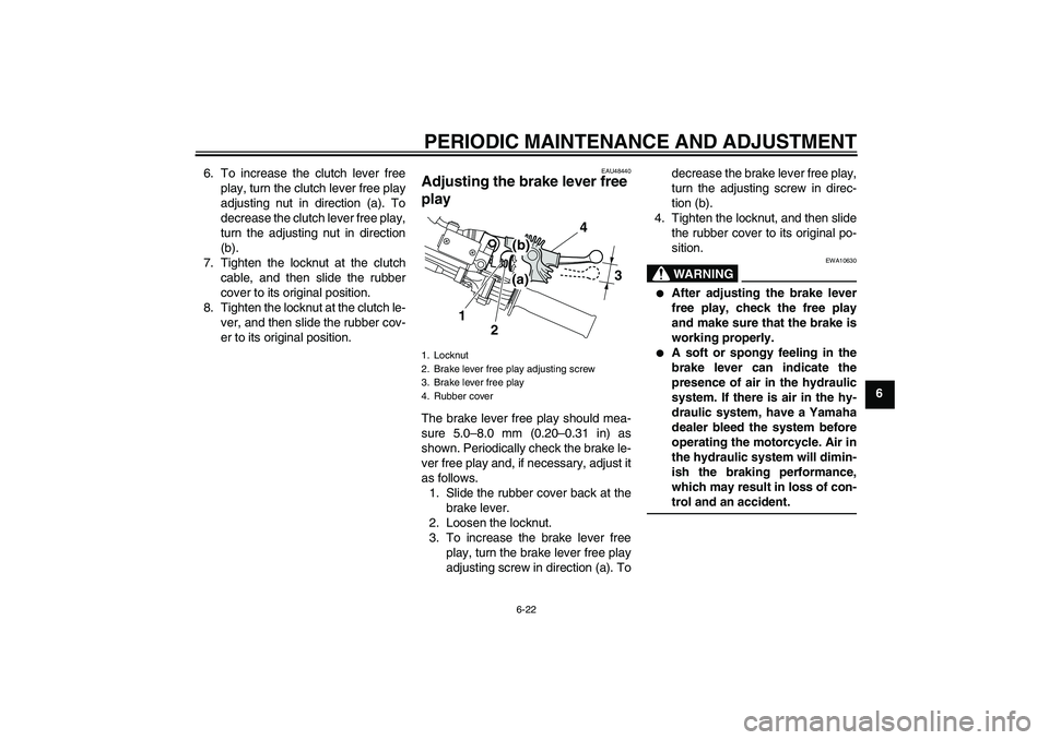 YAMAHA WR 250R 2010 Repair Manual PERIODIC MAINTENANCE AND ADJUSTMENT
6-22
6 6. To increase the clutch lever free
play, turn the clutch lever free play
adjusting nut in direction (a). To
decrease the clutch lever free play,
turn the a