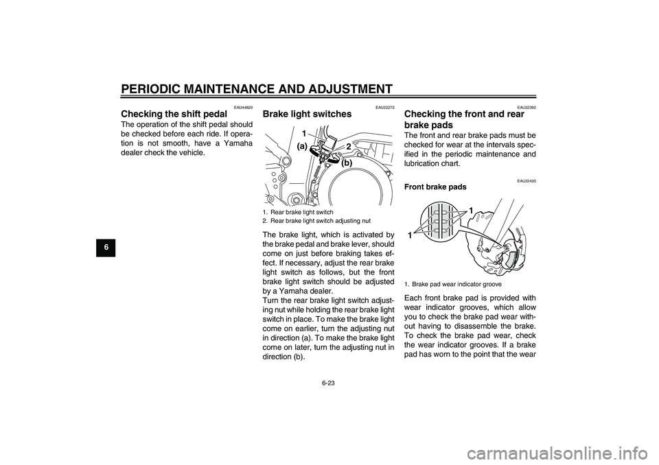 YAMAHA WR 250R 2010 Repair Manual PERIODIC MAINTENANCE AND ADJUSTMENT
6-23
6
EAU44820
Checking the shift pedal The operation of the shift pedal should
be checked before each ride. If opera-
tion is not smooth, have a Yamaha
dealer che