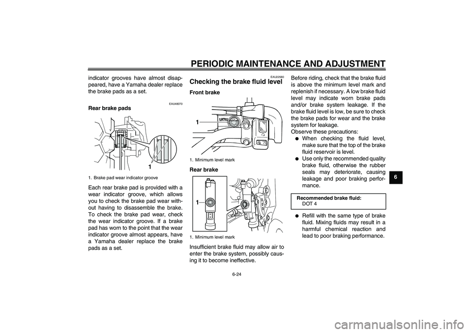 YAMAHA WR 250R 2010 Repair Manual PERIODIC MAINTENANCE AND ADJUSTMENT
6-24
6 indicator grooves have almost disap-
peared, have a Yamaha dealer replace
the brake pads as a set.
EAU48070
Rear brake pads
Each rear brake pad is provided w