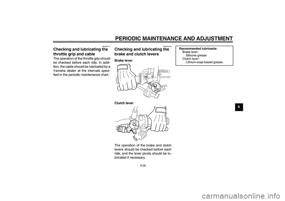YAMAHA WR 250R 2010 Repair Manual PERIODIC MAINTENANCE AND ADJUSTMENT
6-28
6
EAU23112
Checking and lubricating the 
throttle grip and cable The operation of the throttle grip should
be checked before each ride. In addi-
tion, the cabl