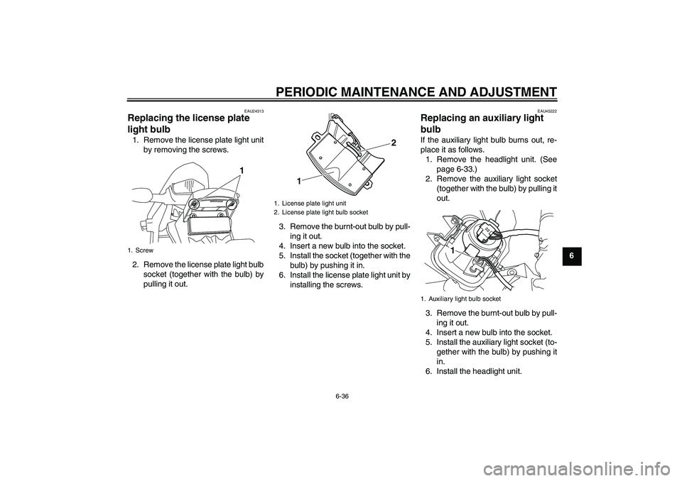 YAMAHA WR 250R 2010 Owners Manual PERIODIC MAINTENANCE AND ADJUSTMENT
6-36
6
EAU24313
Replacing the license plate
light bulb 1. Remove the license plate light unit
by removing the screws.
2. Remove the license plate light bulb
socket YAMAHA WR 250R 2010 Owners Manual PERIODIC MAINTENANCE AND ADJUSTMENT
6-36
6
EAU24313
Replacing the license plate
light bulb 1. Remove the license plate light unit
by removing the screws.
2. Remove the license plate light bulb
socket