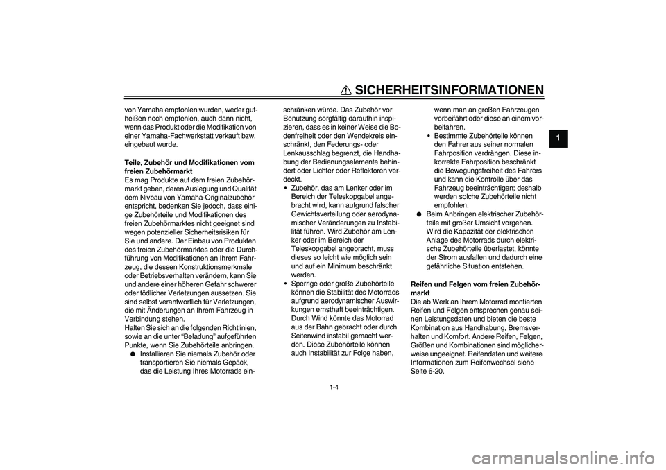YAMAHA WR 250R 2010  Betriebsanleitungen (in German) SICHERHEITSINFORMATIONEN
1-4
1
von Yamaha empfohlen wurden, weder gut-
heißen noch empfehlen, auch dann nicht, 
wenn das Produkt oder die Modifikation von 
einer Yamaha-Fachwerkstatt verkauft bzw. 
e