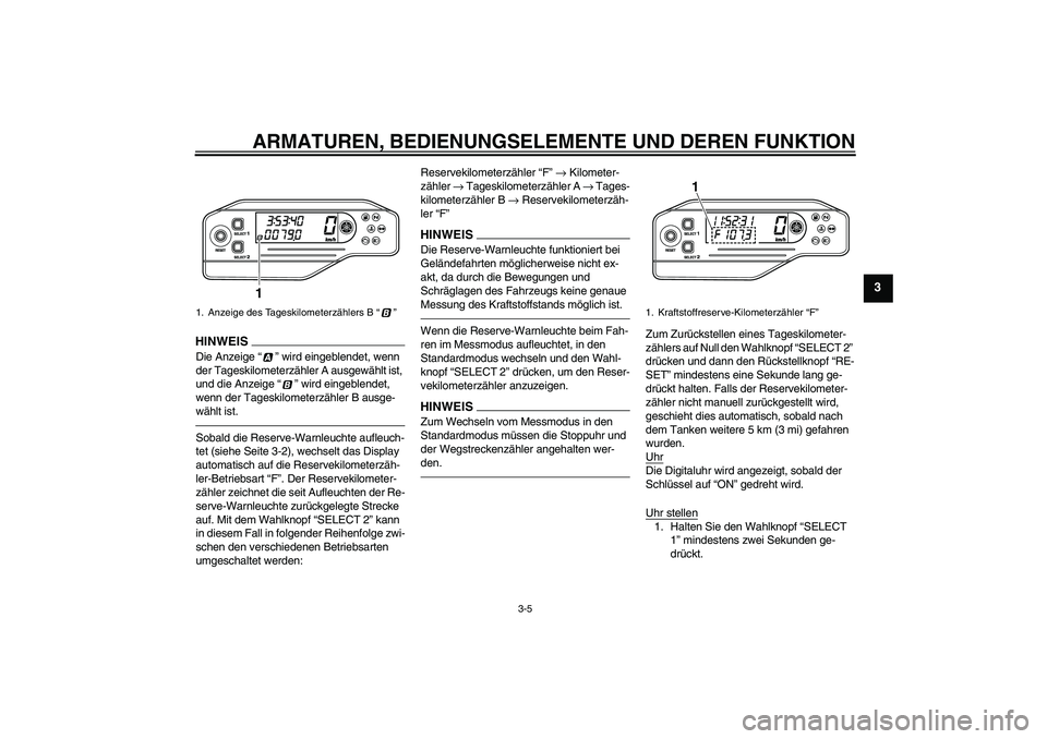 YAMAHA WR 250R 2010  Betriebsanleitungen (in German) ARMATUREN, BEDIENUNGSELEMENTE UND DEREN FUNKTION
3-5
3
HINWEI
S
Die Anzeige“” wird eingeblendet, wenn 
der Tageskilometerzähler A ausgewählt ist, 
und die Anzeige“” wird eingeblendet, 
wenn 