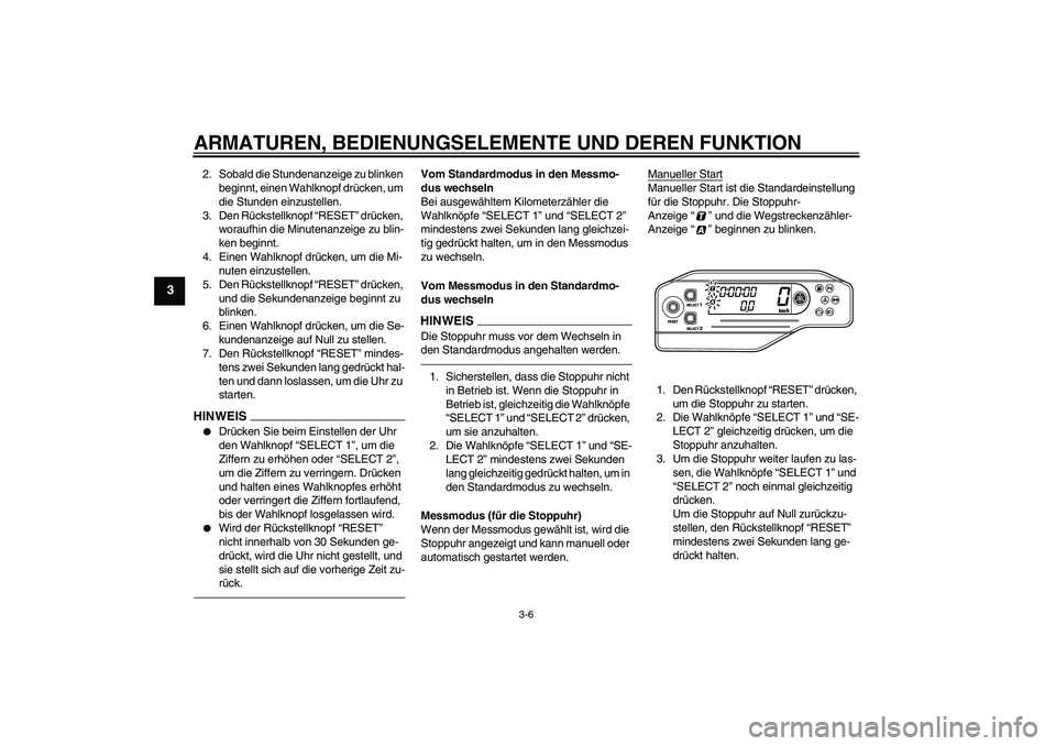 YAMAHA WR 250R 2010  Betriebsanleitungen (in German) ARMATUREN, BEDIENUNGSELEMENTE UND DEREN FUNKTION
3-6
3
2. Sobald die Stundenanzeige zu blinken 
beginnt, einen Wahlknopf drücken, um 
die Stunden einzustellen.
3. Den Rückstellknopf “RESET” drü