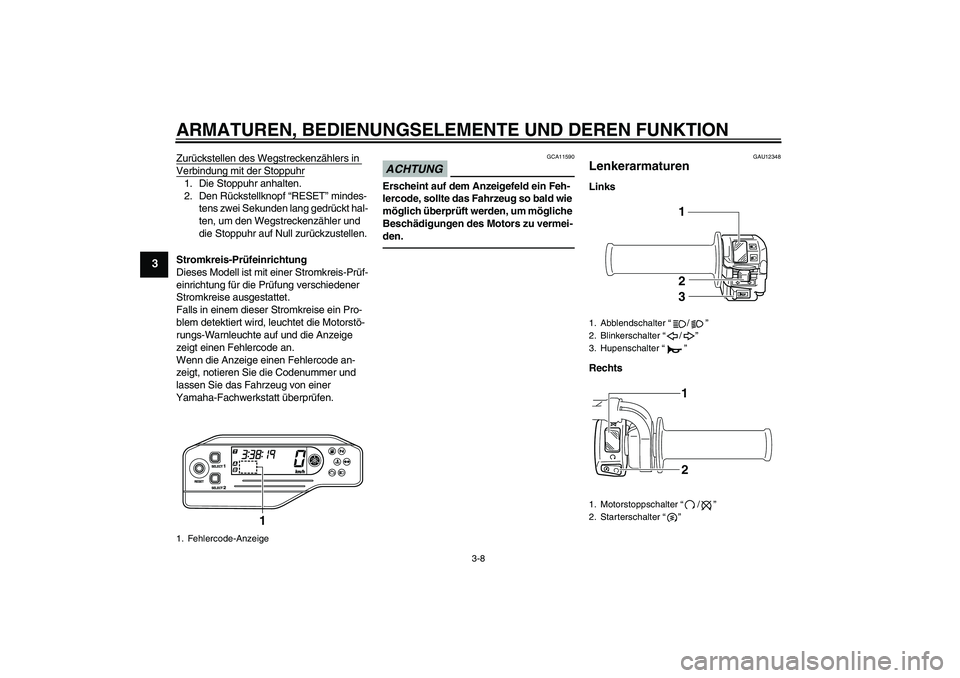 YAMAHA WR 250R 2010 Betriebsanleitungen (in German) ARMATUREN, BEDIENUNGSELEMENTE UND DEREN FUNKTION
3-8
3
Zurückstellen des Wegstreckenzählers in Verbindung mit der Stoppuhr1. Die Stoppuhr anhalten.
2. Den Rückstellknopf “RESET” mindes-
tens zw YAMAHA WR 250R 2010 Betriebsanleitungen (in German) ARMATUREN, BEDIENUNGSELEMENTE UND DEREN FUNKTION
3-8
3
Zurückstellen des Wegstreckenzählers in Verbindung mit der Stoppuhr1. Die Stoppuhr anhalten.
2. Den Rückstellknopf “RESET” mindes-
tens zw