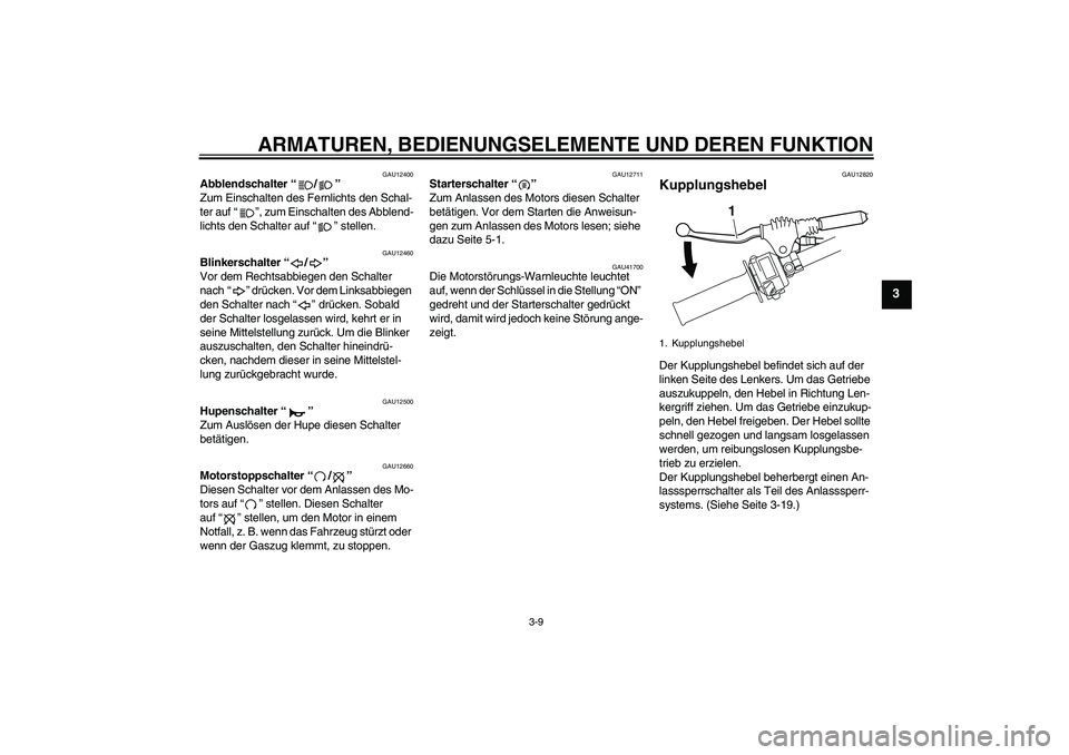 YAMAHA WR 250R 2010 Betriebsanleitungen (in German) ARMATUREN, BEDIENUNGSELEMENTE UND DEREN FUNKTION
3-9
3
GAU12400
Abblendschalter“/”
Zum Einschalten des Fernlichts den Schal-
ter auf“”, zum Einschalten des Abblend-
lichts den Schalter auf“ YAMAHA WR 250R 2010 Betriebsanleitungen (in German) ARMATUREN, BEDIENUNGSELEMENTE UND DEREN FUNKTION
3-9
3
GAU12400
Abblendschalter“/”
Zum Einschalten des Fernlichts den Schal-
ter auf“”, zum Einschalten des Abblend-
lichts den Schalter auf“