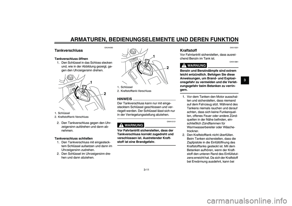 YAMAHA WR 250R 2010 Betriebsanleitungen (in German) ARMATUREN, BEDIENUNGSELEMENTE UND DEREN FUNKTION
3-11
3
GAU44363
Tankverschluss Tankverschluss öffnen
1. Den Schlüssel in das Schloss stecken
und, wie in der Abbildung gezeigt, ge-
gen den Uhrzeige YAMAHA WR 250R 2010 Betriebsanleitungen (in German) ARMATUREN, BEDIENUNGSELEMENTE UND DEREN FUNKTION
3-11
3
GAU44363
Tankverschluss Tankverschluss öffnen
1. Den Schlüssel in das Schloss stecken
und, wie in der Abbildung gezeigt, ge-
gen den Uhrzeige