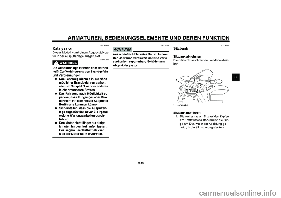 YAMAHA WR 250R 2010 Betriebsanleitungen (in German) ARMATUREN, BEDIENUNGSELEMENTE UND DEREN FUNKTION
3-13
3
GAU13433
Katalysator Dieses Modell ist mit einem Abgaskatalysa-
tor in der Auspuffanlage ausgerüstet.
WARNUNG
GWA10862
Die Auspuffanlage ist na YAMAHA WR 250R 2010 Betriebsanleitungen (in German) ARMATUREN, BEDIENUNGSELEMENTE UND DEREN FUNKTION
3-13
3
GAU13433
Katalysator Dieses Modell ist mit einem Abgaskatalysa-
tor in der Auspuffanlage ausgerüstet.
WARNUNG
GWA10862
Die Auspuffanlage ist na