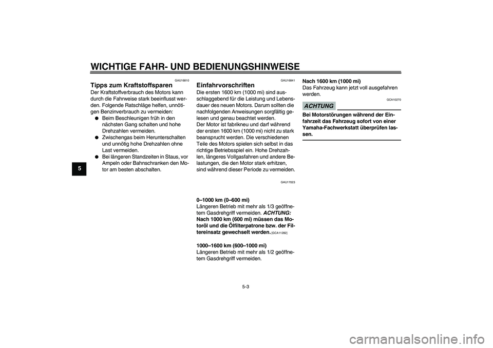 YAMAHA WR 250R 2010 Betriebsanleitungen (in German) WICHTIGE FAHR- UND BEDIENUNGSHINWEISE
5-3
5
GAU16810
Tipps zum Kraftstoffsparen Der Kraftstoffverbrauch des Motors kann
durch die Fahrweise stark beeinflusst wer-
den. Folgende Ratschläge helfen, un YAMAHA WR 250R 2010 Betriebsanleitungen (in German) WICHTIGE FAHR- UND BEDIENUNGSHINWEISE
5-3
5
GAU16810
Tipps zum Kraftstoffsparen Der Kraftstoffverbrauch des Motors kann
durch die Fahrweise stark beeinflusst wer-
den. Folgende Ratschläge helfen, un