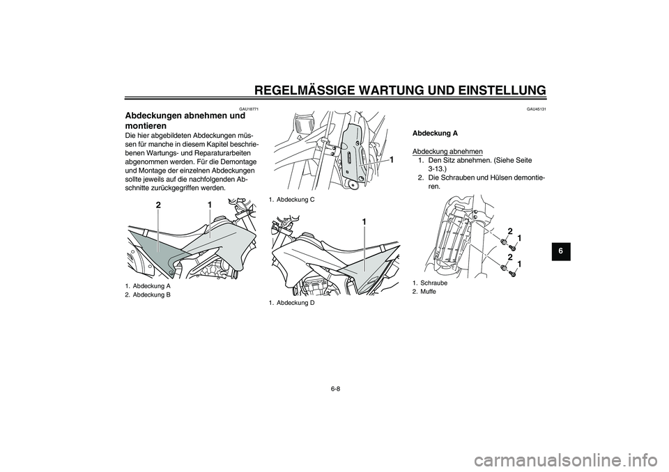 YAMAHA WR 250R 2010  Betriebsanleitungen (in German) REGELMÄSSIGE WARTUNG UND EINSTELLUNG
6-8
6
GAU18771
Abdeckungen abnehmen und 
montieren Die hier abgebildeten Abdeckungen müs-
sen für manche in diesem Kapitel beschrie-
benen Wartungs- und Reparat