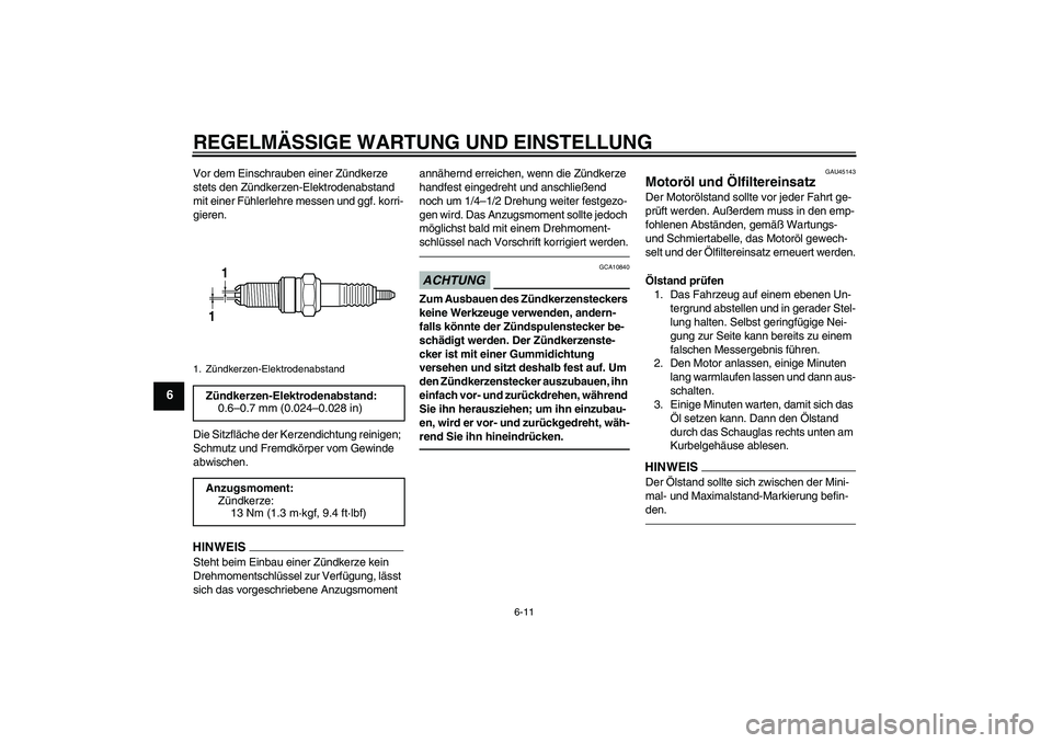 YAMAHA WR 250R 2010 Betriebsanleitungen (in German) REGELMÄSSIGE WARTUNG UND EINSTELLUNG
6-11
6
Vor dem Einschrauben einer Zündkerze
stets den Zündkerzen-Elektrodenabstand
mit einer Fühlerlehre messen und ggf. korri-
gieren.
Die Sitzfläche der K YAMAHA WR 250R 2010 Betriebsanleitungen (in German) REGELMÄSSIGE WARTUNG UND EINSTELLUNG
6-11
6
Vor dem Einschrauben einer Zündkerze
stets den Zündkerzen-Elektrodenabstand
mit einer Fühlerlehre messen und ggf. korri-
gieren.
Die Sitzfläche der K