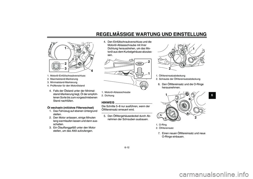 YAMAHA WR 250R 2010 Betriebsanleitungen (in German) REGELMÄSSIGE WARTUNG UND EINSTELLUNG
6-12
6
4. Falls der Ölstand unter der Minimal-
stand-Markierung liegt, Öl der empfoh-
lenen Sorte bis zum vorgeschriebenen
Stand nachfüllen.
Öl wechseln (mit YAMAHA WR 250R 2010 Betriebsanleitungen (in German) REGELMÄSSIGE WARTUNG UND EINSTELLUNG
6-12
6
4. Falls der Ölstand unter der Minimal-
stand-Markierung liegt, Öl der empfoh-
lenen Sorte bis zum vorgeschriebenen
Stand nachfüllen.
Öl wechseln (mit