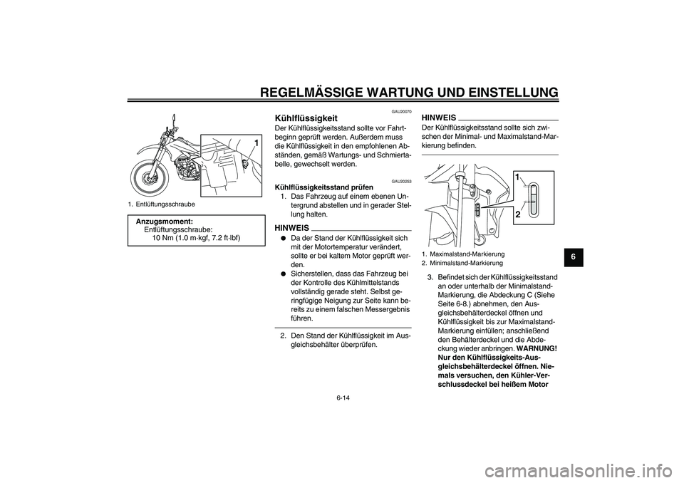 YAMAHA WR 250R 2010 Betriebsanleitungen (in German) REGELMÄSSIGE WARTUNG UND EINSTELLUNG
6-14
6
GAU20070
Kühlflüssigkeit Der Kühlflüssigkeitsstand sollte vor Fahrt-
beginn geprüft werden. Außerdem muss
die Kühlflüssigkeit in den empfohlenen A YAMAHA WR 250R 2010 Betriebsanleitungen (in German) REGELMÄSSIGE WARTUNG UND EINSTELLUNG
6-14
6
GAU20070
Kühlflüssigkeit Der Kühlflüssigkeitsstand sollte vor Fahrt-
beginn geprüft werden. Außerdem muss
die Kühlflüssigkeit in den empfohlenen A