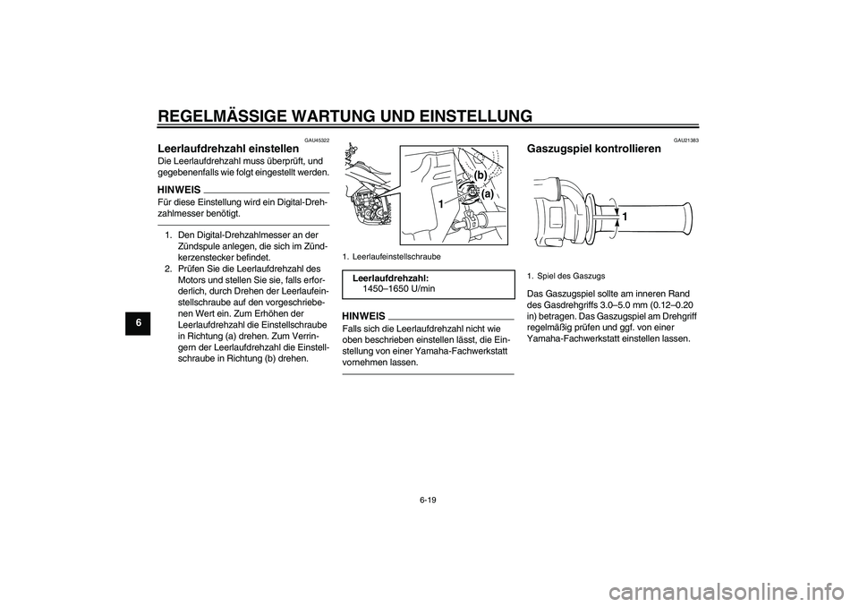 YAMAHA WR 250R 2010 Betriebsanleitungen (in German) REGELMÄSSIGE WARTUNG UND EINSTELLUNG
6-19
6
GAU45322
Leerlaufdrehzahl einstellen Die Leerlaufdrehzahl muss überprüft, und
gegebenenfalls wie folgt eingestellt werden.HINWEISFür diese Einstellung YAMAHA WR 250R 2010 Betriebsanleitungen (in German) REGELMÄSSIGE WARTUNG UND EINSTELLUNG
6-19
6
GAU45322
Leerlaufdrehzahl einstellen Die Leerlaufdrehzahl muss überprüft, und
gegebenenfalls wie folgt eingestellt werden.HINWEISFür diese Einstellung