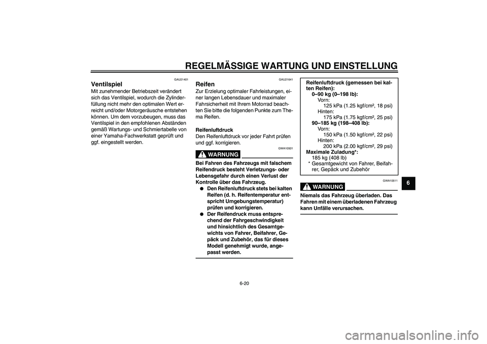 YAMAHA WR 250R 2010  Betriebsanleitungen (in German) REGELMÄSSIGE WARTUNG UND EINSTELLUNG
6-20
6
GAU21401
Ventilspiel Mit zunehmender Betriebszeit verändert 
sich das Ventilspiel, wodurch die Zylinder-
füllung nicht mehr den optimalen Wert er-
reicht