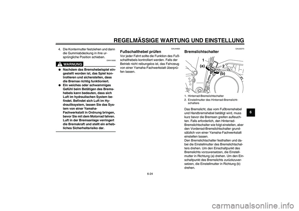 YAMAHA WR 250R 2010  Betriebsanleitungen (in German) REGELMÄSSIGE WARTUNG UND EINSTELLUNG
6-24
6
4. Die Kontermutter festziehen und dann 
die Gummiabdeckung in ihre ur-
sprüngliche Position schieben.
WARNUNG
GWA10630

Nachdem das Bremshebelspiel ein-