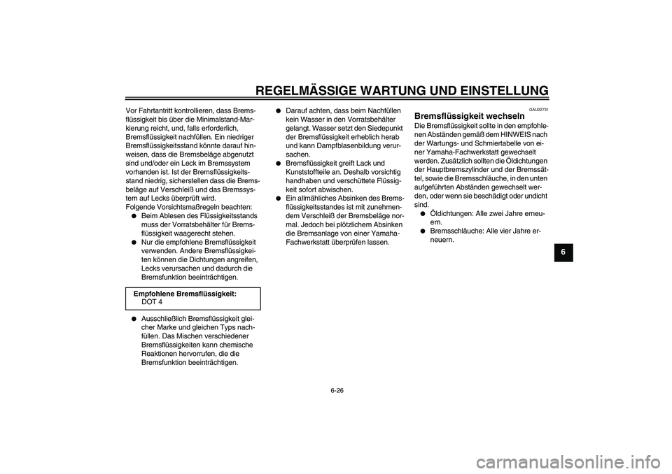 YAMAHA WR 250R 2010  Betriebsanleitungen (in German) REGELMÄSSIGE WARTUNG UND EINSTELLUNG
6-26
6
Vor Fahrtantritt kontrollieren, dass Brems-
flüssigkeit bis über die Minimalstand-Mar-
kierung reicht, und, falls erforderlich, 
Bremsflüssigkeit nachf