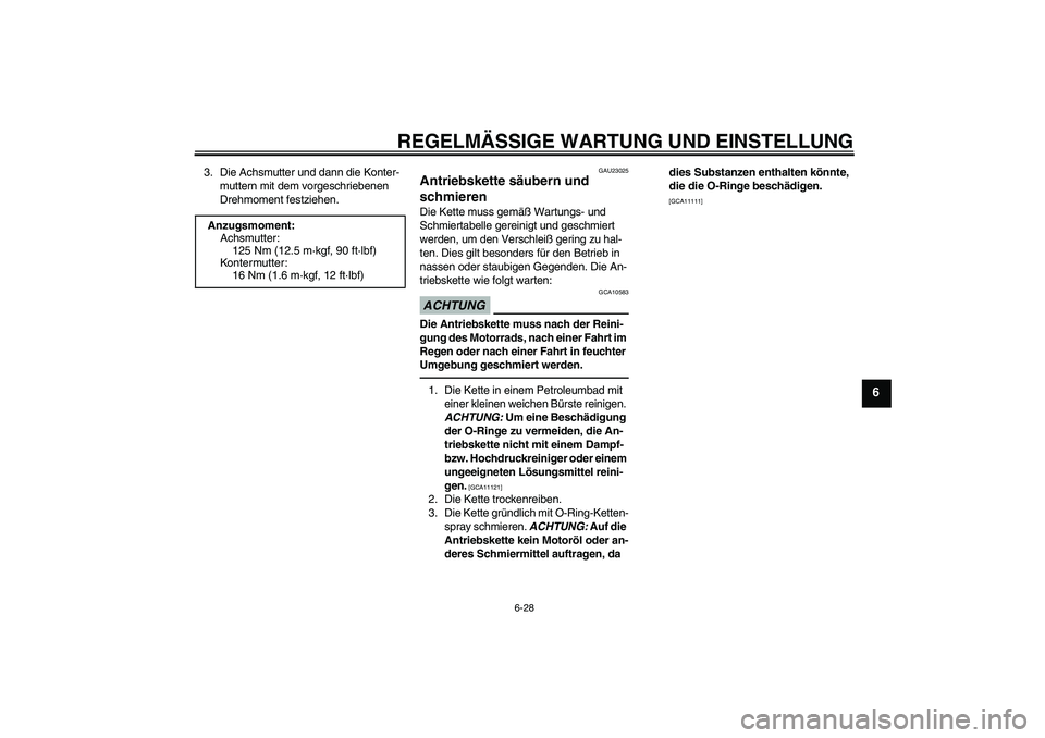 YAMAHA WR 250R 2010  Betriebsanleitungen (in German) REGELMÄSSIGE WARTUNG UND EINSTELLUNG
6-28
6
3. Die Achsmutter und dann die Konter-
muttern mit dem vorgeschriebenen 
Drehmoment festziehen.
GAU23025
Antriebskette säubern und 
schmieren Die Kette mu