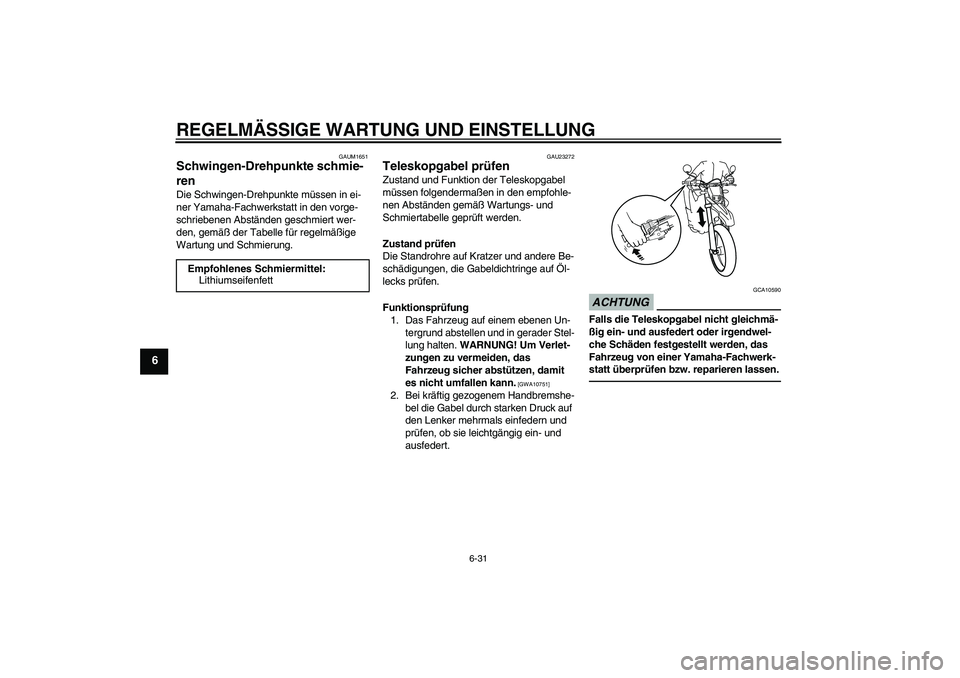 YAMAHA WR 250R 2010 Betriebsanleitungen (in German) REGELMÄSSIGE WARTUNG UND EINSTELLUNG
6-31
6
GAUM1651
Schwingen-Drehpunkte schmie-
ren Die Schwingen-Drehpunkte müssen in ei-
ner Yamaha-Fachwerkstatt in den vorge-
schriebenen Abständen geschmiert YAMAHA WR 250R 2010 Betriebsanleitungen (in German) REGELMÄSSIGE WARTUNG UND EINSTELLUNG
6-31
6
GAUM1651
Schwingen-Drehpunkte schmie-
ren Die Schwingen-Drehpunkte müssen in ei-
ner Yamaha-Fachwerkstatt in den vorge-
schriebenen Abständen geschmiert