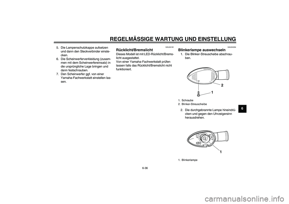 YAMAHA WR 250R 2010 Betriebsanleitungen (in German) REGELMÄSSIGE WARTUNG UND EINSTELLUNG
6-36
6
5. Die Lampenschutzkappe aufsetzen
und dann den Steckverbinder einste-
cken.
6. Die Scheinwerferverkleidung (zusam-
men mit dem Scheinwerfereinsatz) in
d YAMAHA WR 250R 2010 Betriebsanleitungen (in German) REGELMÄSSIGE WARTUNG UND EINSTELLUNG
6-36
6
5. Die Lampenschutzkappe aufsetzen
und dann den Steckverbinder einste-
cken.
6. Die Scheinwerferverkleidung (zusam-
men mit dem Scheinwerfereinsatz) in
d