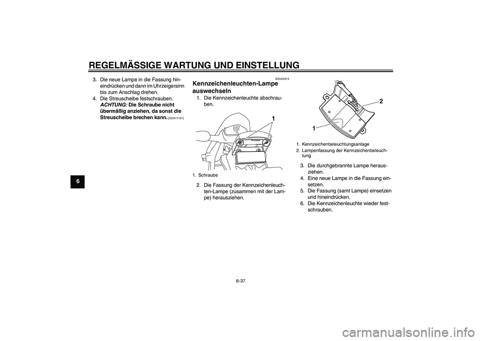 YAMAHA WR 250R 2010 Betriebsanleitungen (in German) REGELMÄSSIGE WARTUNG UND EINSTELLUNG
6-37
6
3. Die neue Lampe in die Fassung hin-
eindrücken und dann im Uhrzeigersinn
bis zum Anschlag drehen.
4. Die Streuscheibe festschrauben.
ACHTUNG: Die Schr YAMAHA WR 250R 2010 Betriebsanleitungen (in German) REGELMÄSSIGE WARTUNG UND EINSTELLUNG
6-37
6
3. Die neue Lampe in die Fassung hin-
eindrücken und dann im Uhrzeigersinn
bis zum Anschlag drehen.
4. Die Streuscheibe festschrauben.
ACHTUNG: Die Schr