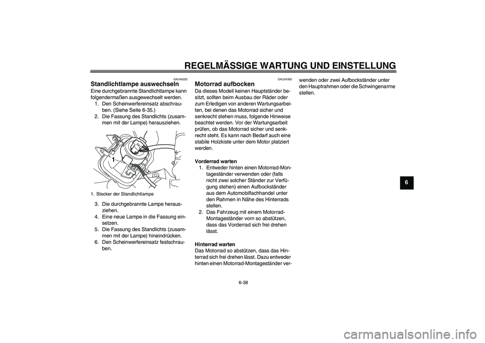 YAMAHA WR 250R 2010 Betriebsanleitungen (in German) REGELMÄSSIGE WARTUNG UND EINSTELLUNG
6-38
6
GAU45222
Standlichtlampe auswechseln Eine durchgebrannte Standlichtlampe kann
folgendermaßen ausgewechselt werden.
1. Den Scheinwerfereinsatz abschrau-
b YAMAHA WR 250R 2010 Betriebsanleitungen (in German) REGELMÄSSIGE WARTUNG UND EINSTELLUNG
6-38
6
GAU45222
Standlichtlampe auswechseln Eine durchgebrannte Standlichtlampe kann
folgendermaßen ausgewechselt werden.
1. Den Scheinwerfereinsatz abschrau-
b