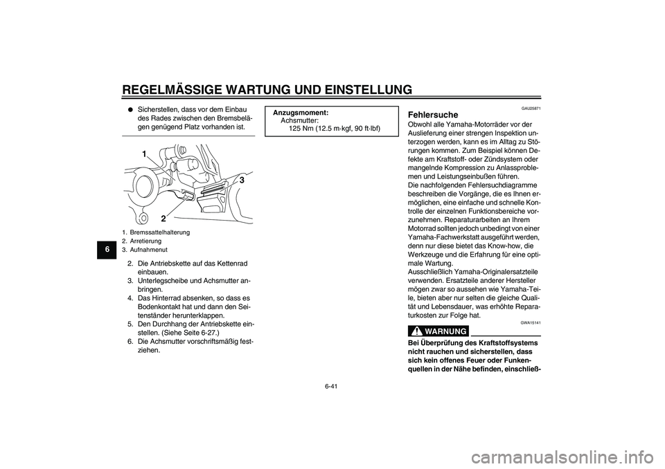 YAMAHA WR 250R 2010  Betriebsanleitungen (in German) REGELMÄSSIGE WARTUNG UND EINSTELLUNG
6-41
6

Sicherstellen, dass vor dem Einbau 
des Rades zwischen den Bremsbelä-
gen genügend Platz vorhanden ist.
2. Die Antriebskette auf das Kettenrad 
einbaue