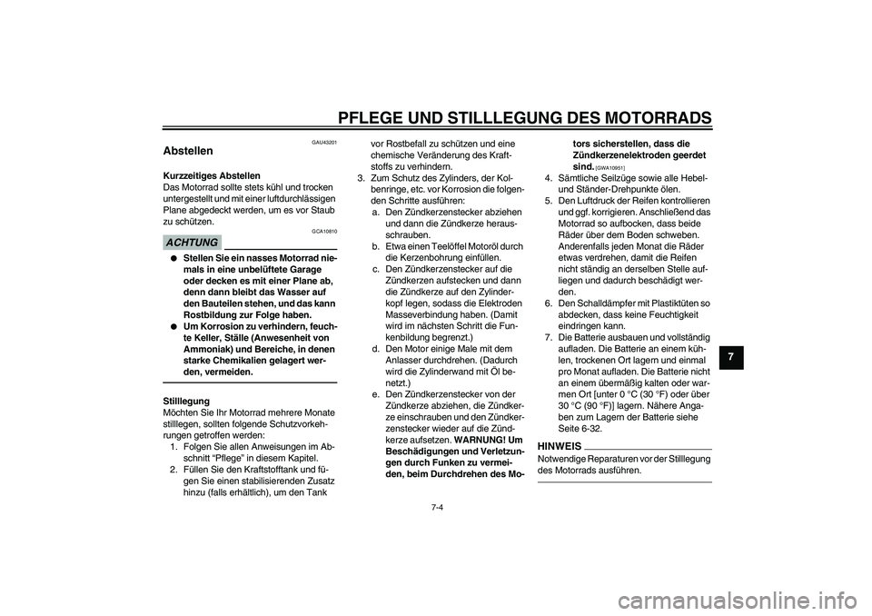 YAMAHA WR 250R 2010  Betriebsanleitungen (in German) PFLEGE UND STILLLEGUNG DES MOTORRADS
7-4
7
GAU43201
Abstellen Kurzzeitiges Abstellen
Das Motorrad sollte stets kühl und trocken 
untergestellt und mit einer luftdurchlässigen 
Plane abgedeckt werden
