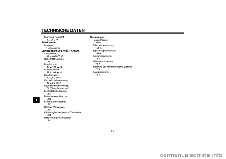 YAMAHA WR 250R 2010 Betriebsanleitungen (in German) TECHNISCHE DATEN
8-3
8
Spannung, Kapazität:
12 V, 6.0 AhScheinwerfer:Lampenart:
HalogenlampeLampenspannung, Watt × Anzahl:Scheinwerfer:
12 V, 60 W/55 W
Rücklicht/Bremslicht:
LED
Blinklicht vorn:
12 YAMAHA WR 250R 2010 Betriebsanleitungen (in German) TECHNISCHE DATEN
8-3
8
Spannung, Kapazität:
12 V, 6.0 AhScheinwerfer:Lampenart:
HalogenlampeLampenspannung, Watt × Anzahl:Scheinwerfer:
12 V, 60 W/55 W
Rücklicht/Bremslicht:
LED
Blinklicht vorn:
12