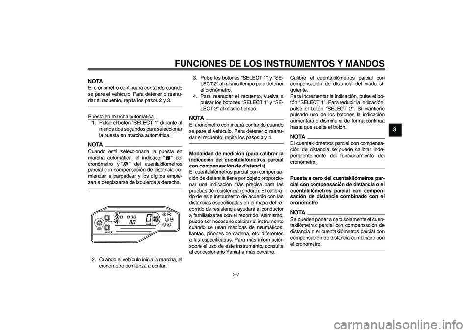 YAMAHA WR 250R 2010 Manuale de Empleo (in Spanish) FUNCIONES DE LOS INSTRUMENTOS Y MANDOS
3-7
3
NOTAEl cronómetro continuará contando cuando
se pare el vehículo. Para detener o reanu-
dar el recuento, repita los pasos 2 y 3.Puesta en marcha automá YAMAHA WR 250R 2010 Manuale de Empleo (in Spanish) FUNCIONES DE LOS INSTRUMENTOS Y MANDOS
3-7
3
NOTAEl cronómetro continuará contando cuando
se pare el vehículo. Para detener o reanu-
dar el recuento, repita los pasos 2 y 3.Puesta en marcha automá