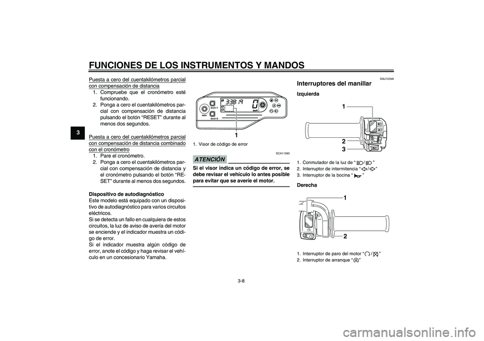 YAMAHA WR 250R 2010 Manuale de Empleo (in Spanish) FUNCIONES DE LOS INSTRUMENTOS Y MANDOS
3-8
3
Puesta a cero del cuentakilómetros parcialcon compensación de distancia1. Compruebe que el cronómetro esté
funcionando.
2. Ponga a cero el cuentakilóm YAMAHA WR 250R 2010 Manuale de Empleo (in Spanish) FUNCIONES DE LOS INSTRUMENTOS Y MANDOS
3-8
3
Puesta a cero del cuentakilómetros parcialcon compensación de distancia1. Compruebe que el cronómetro esté
funcionando.
2. Ponga a cero el cuentakilóm