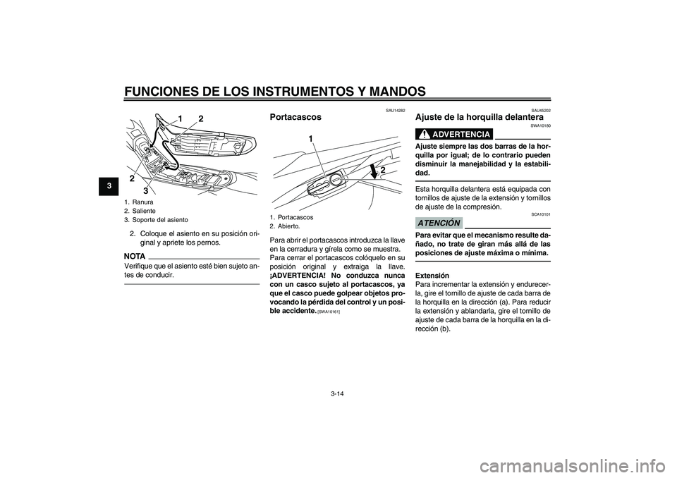YAMAHA WR 250R 2010 Manuale de Empleo (in Spanish) FUNCIONES DE LOS INSTRUMENTOS Y MANDOS
3-14
3
2. Coloque el asiento en su posición ori-
ginal y apriete los pernos.NOTAVerifique que el asiento esté bien sujeto an-
tes de conducir.
SAU14282
Portaca YAMAHA WR 250R 2010 Manuale de Empleo (in Spanish) FUNCIONES DE LOS INSTRUMENTOS Y MANDOS
3-14
3
2. Coloque el asiento en su posición ori-
ginal y apriete los pernos.NOTAVerifique que el asiento esté bien sujeto an-
tes de conducir.
SAU14282
Portaca