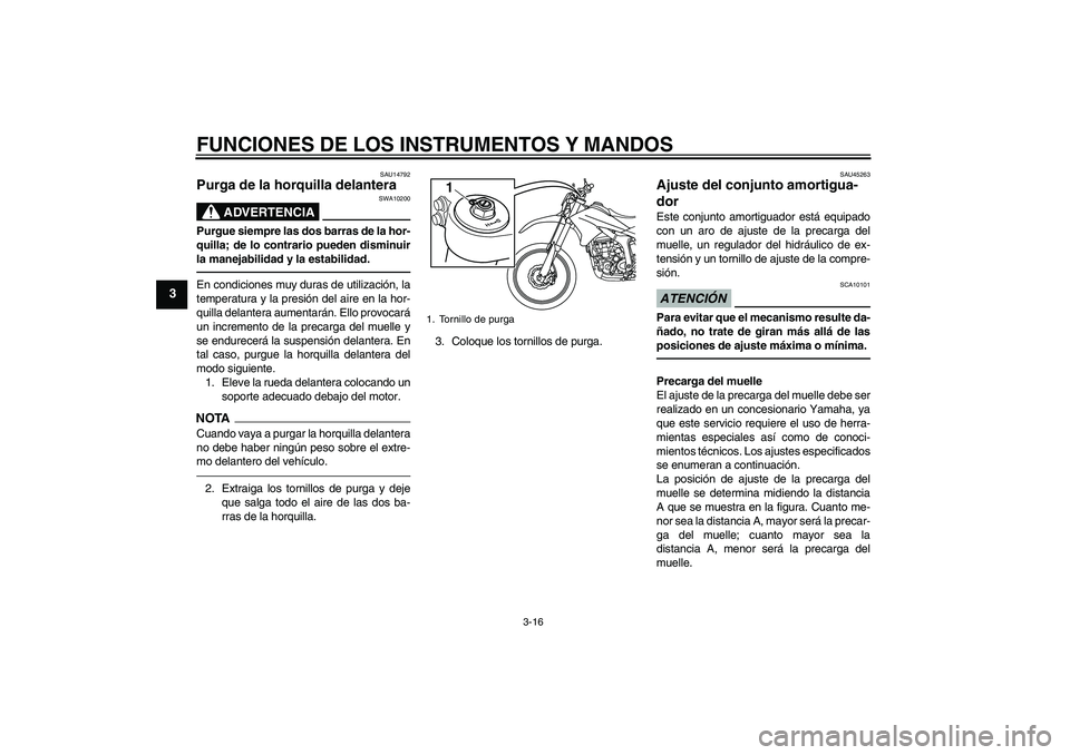 YAMAHA WR 250R 2010 Manuale de Empleo (in Spanish) FUNCIONES DE LOS INSTRUMENTOS Y MANDOS
3-16
3
SAU14792
Purga de la horquilla delantera
ADVERTENCIA
SWA10200
Purgue siempre las dos barras de la hor-
quilla; de lo contrario pueden disminuir
la maneja YAMAHA WR 250R 2010 Manuale de Empleo (in Spanish) FUNCIONES DE LOS INSTRUMENTOS Y MANDOS
3-16
3
SAU14792
Purga de la horquilla delantera
ADVERTENCIA
SWA10200
Purgue siempre las dos barras de la hor-
quilla; de lo contrario pueden disminuir
la maneja