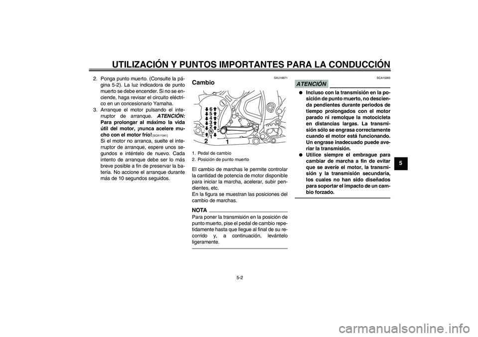 YAMAHA WR 250R 2010 Manuale de Empleo (in Spanish) UTILIZACIÓN Y PUNTOS IMPORTANTES PARA LA CONDUCCIÓN
5-2
5
2. Ponga punto muerto. (Consulte la pá-
gina 5-2). La luz indicadora de punto
muerto se debe encender. Si no se en-
ciende, haga revisar el YAMAHA WR 250R 2010 Manuale de Empleo (in Spanish) UTILIZACIÓN Y PUNTOS IMPORTANTES PARA LA CONDUCCIÓN
5-2
5
2. Ponga punto muerto. (Consulte la pá-
gina 5-2). La luz indicadora de punto
muerto se debe encender. Si no se en-
ciende, haga revisar el