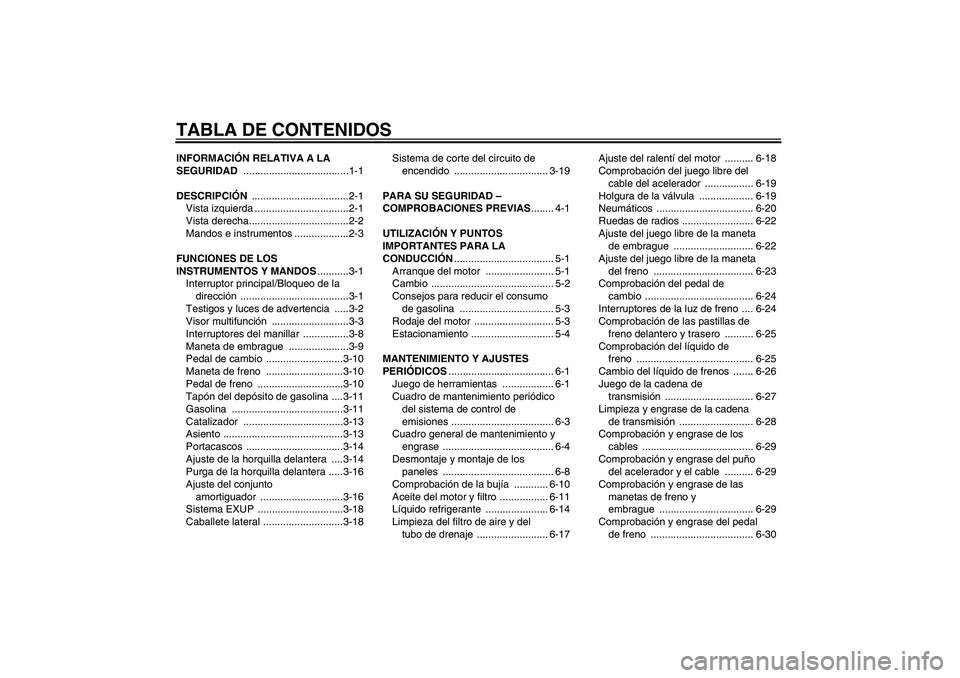 YAMAHA WR 250R 2010  Manuale de Empleo (in Spanish) TABLA DE CONTENIDOSINFORMACIÓN RELATIVA A LA 
SEGURIDAD .....................................1-1
DESCRIPCIÓN ..................................2-1
Vista izquierda .................................2-