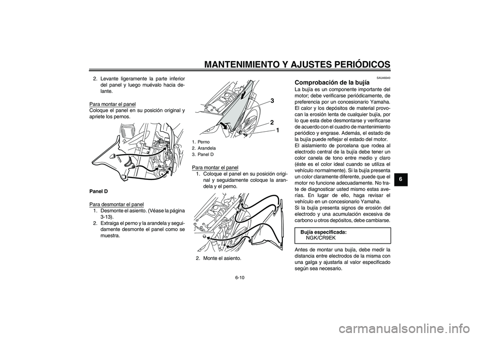 YAMAHA WR 250R 2010 Manuale de Empleo (in Spanish) MANTENIMIENTO Y AJUSTES PERIÓDICOS
6-10
6
2. Levante ligeramente la parte inferior
del panel y luego muévalo hacia de-
lante.
Para montar el panelColoque el panel en su posición original y
apriete YAMAHA WR 250R 2010 Manuale de Empleo (in Spanish) MANTENIMIENTO Y AJUSTES PERIÓDICOS
6-10
6
2. Levante ligeramente la parte inferior
del panel y luego muévalo hacia de-
lante.
Para montar el panelColoque el panel en su posición original y
apriete