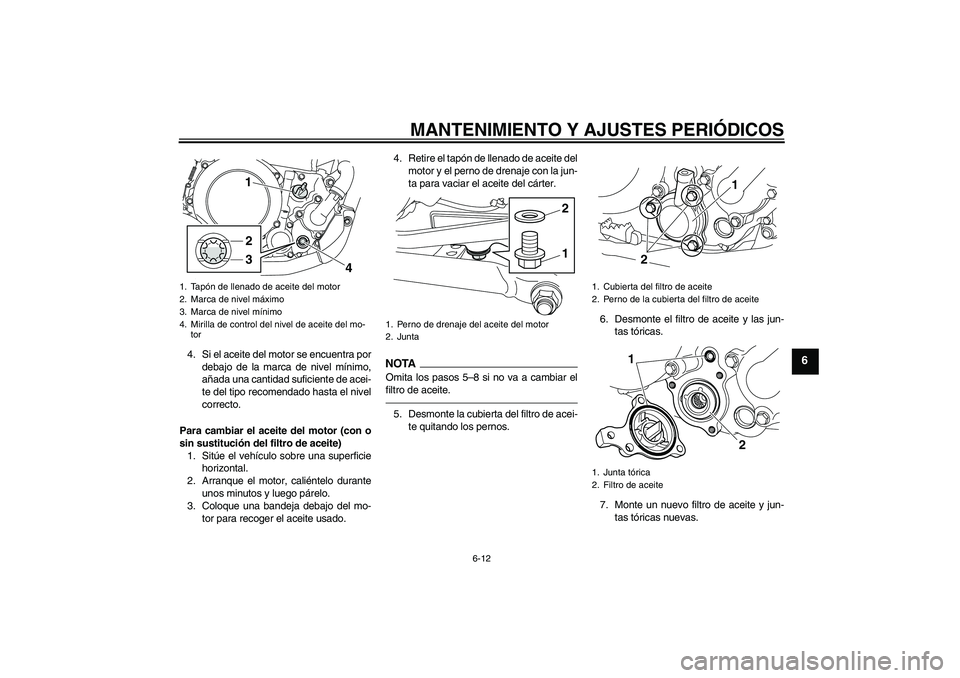 YAMAHA WR 250R 2010 Manuale de Empleo (in Spanish) MANTENIMIENTO Y AJUSTES PERIÓDICOS
6-12
6
4. Si el aceite del motor se encuentra por
debajo de la marca de nivel mínimo,
añada una cantidad suficiente de acei-
te del tipo recomendado hasta el nive YAMAHA WR 250R 2010 Manuale de Empleo (in Spanish) MANTENIMIENTO Y AJUSTES PERIÓDICOS
6-12
6
4. Si el aceite del motor se encuentra por
debajo de la marca de nivel mínimo,
añada una cantidad suficiente de acei-
te del tipo recomendado hasta el nive