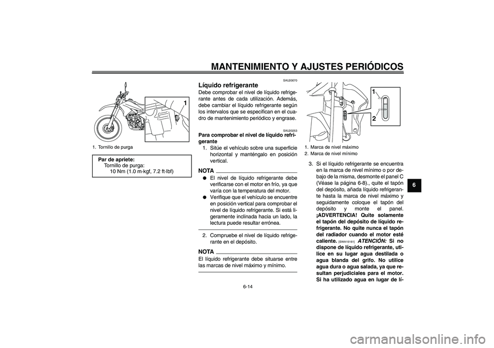 YAMAHA WR 250R 2010 Manuale de Empleo (in Spanish) MANTENIMIENTO Y AJUSTES PERIÓDICOS
6-14
6
SAU20070
Líquido refrigerante Debe comprobar el nivel de líquido refrige-
rante antes de cada utilización. Además,
debe cambiar el líquido refrigerante YAMAHA WR 250R 2010 Manuale de Empleo (in Spanish) MANTENIMIENTO Y AJUSTES PERIÓDICOS
6-14
6
SAU20070
Líquido refrigerante Debe comprobar el nivel de líquido refrige-
rante antes de cada utilización. Además,
debe cambiar el líquido refrigerante