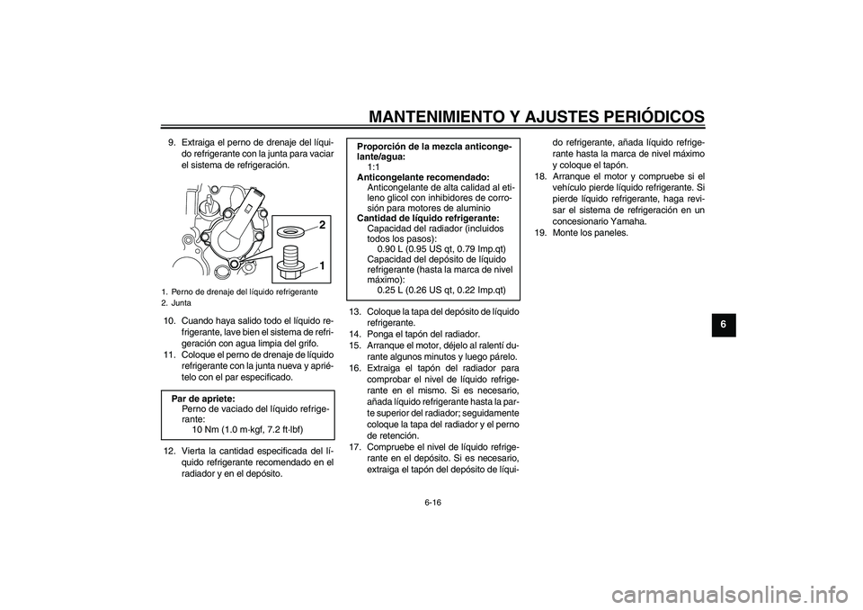 YAMAHA WR 250R 2010 Manuale de Empleo (in Spanish) MANTENIMIENTO Y AJUSTES PERIÓDICOS
6-16
6
9. Extraiga el perno de drenaje del líqui-
do refrigerante con la junta para vaciar
el sistema de refrigeración.
10. Cuando haya salido todo el líquido re YAMAHA WR 250R 2010 Manuale de Empleo (in Spanish) MANTENIMIENTO Y AJUSTES PERIÓDICOS
6-16
6
9. Extraiga el perno de drenaje del líqui-
do refrigerante con la junta para vaciar
el sistema de refrigeración.
10. Cuando haya salido todo el líquido re