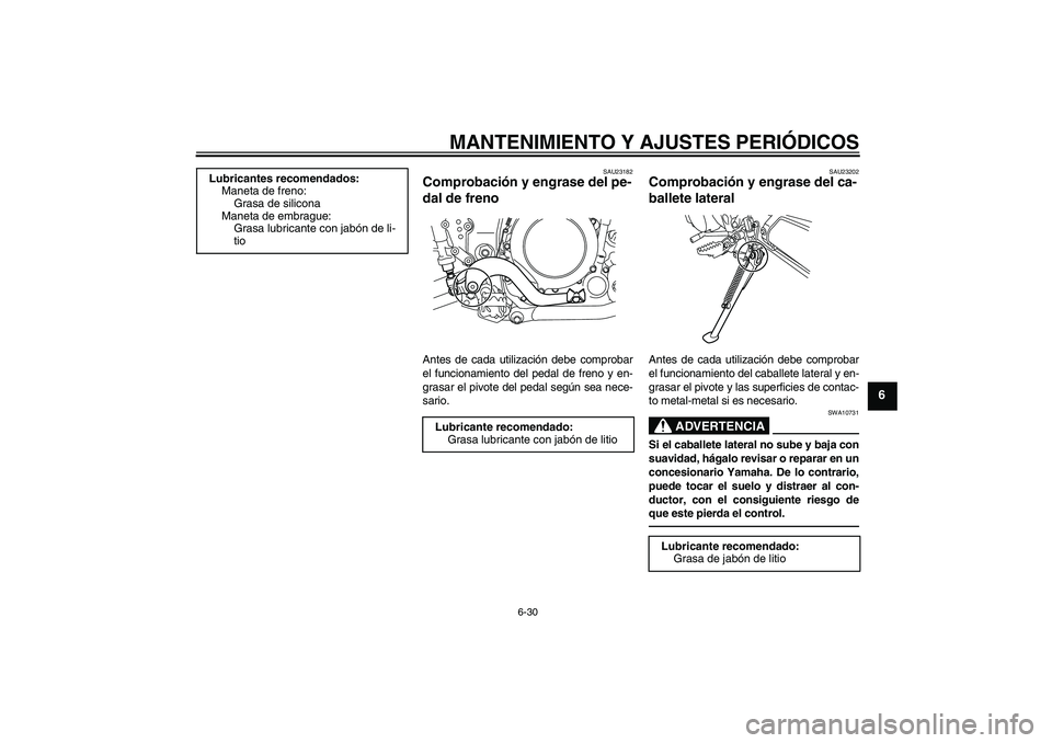 YAMAHA WR 250R 2010 Manuale de Empleo (in Spanish) MANTENIMIENTO Y AJUSTES PERIÓDICOS
6-30
6
SAU23182
Comprobación y engrase del pe-
dal de freno Antes de cada utilización debe comprobar
el funcionamiento del pedal de freno y en-
grasar el pivote d YAMAHA WR 250R 2010 Manuale de Empleo (in Spanish) MANTENIMIENTO Y AJUSTES PERIÓDICOS
6-30
6
SAU23182
Comprobación y engrase del pe-
dal de freno Antes de cada utilización debe comprobar
el funcionamiento del pedal de freno y en-
grasar el pivote d