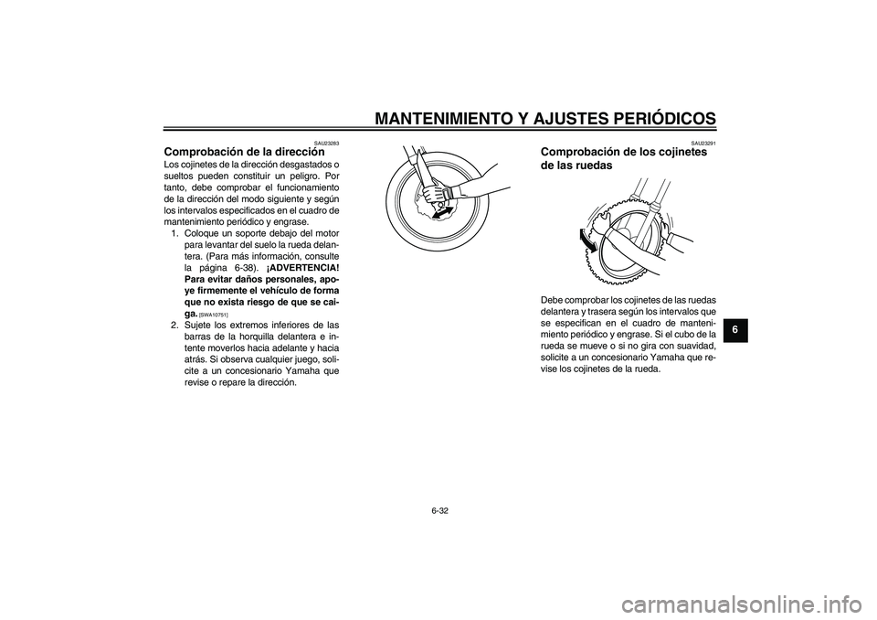 YAMAHA WR 250R 2010 Manuale de Empleo (in Spanish) MANTENIMIENTO Y AJUSTES PERIÓDICOS
6-32
6
SAU23283
Comprobación de la dirección Los cojinetes de la dirección desgastados o
sueltos pueden constituir un peligro. Por
tanto, debe comprobar el funci YAMAHA WR 250R 2010 Manuale de Empleo (in Spanish) MANTENIMIENTO Y AJUSTES PERIÓDICOS
6-32
6
SAU23283
Comprobación de la dirección Los cojinetes de la dirección desgastados o
sueltos pueden constituir un peligro. Por
tanto, debe comprobar el funci