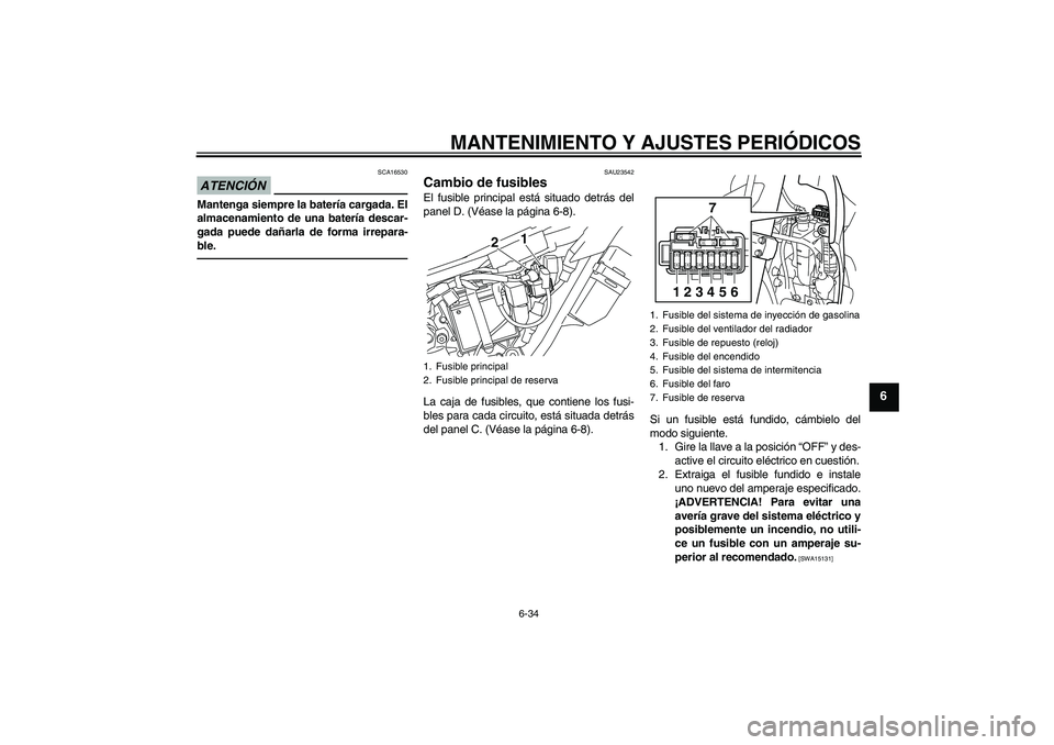 YAMAHA WR 250R 2010 Manuale de Empleo (in Spanish) MANTENIMIENTO Y AJUSTES PERIÓDICOS
6-34
6
ATENCIÓN
SCA16530
Mantenga siempre la batería cargada. El
almacenamiento de una batería descar-
gada puede dañarla de forma irrepara-
ble.
SAU23542
Cambi YAMAHA WR 250R 2010 Manuale de Empleo (in Spanish) MANTENIMIENTO Y AJUSTES PERIÓDICOS
6-34
6
ATENCIÓN
SCA16530
Mantenga siempre la batería cargada. El
almacenamiento de una batería descar-
gada puede dañarla de forma irrepara-
ble.
SAU23542
Cambi
