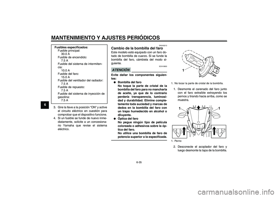 YAMAHA WR 250R 2010 Manuale de Empleo (in Spanish) MANTENIMIENTO Y AJUSTES PERIÓDICOS
6-35
6
3. Gire la llave a la posición “ON” y active
el circuito eléctrico en cuestión para
comprobar que el dispositivo funcione.
4. Si un fusible se funde d YAMAHA WR 250R 2010 Manuale de Empleo (in Spanish) MANTENIMIENTO Y AJUSTES PERIÓDICOS
6-35
6
3. Gire la llave a la posición “ON” y active
el circuito eléctrico en cuestión para
comprobar que el dispositivo funcione.
4. Si un fusible se funde d