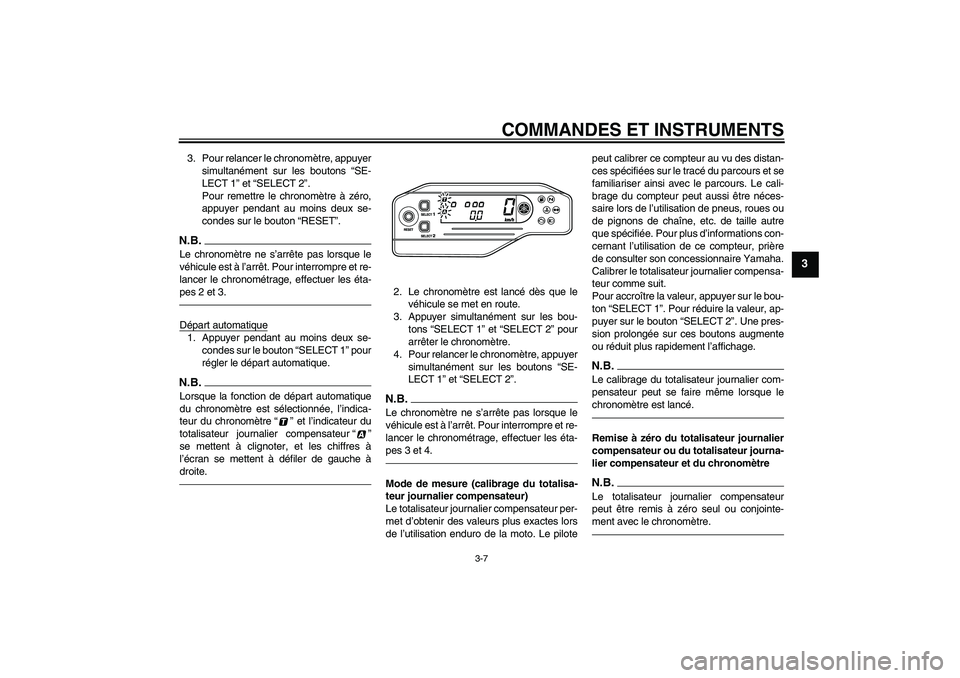 YAMAHA WR 250R 2010 Notices Demploi (in French) COMMANDES ET INSTRUMENTS
3-7
3
3. Pour relancer le chronomètre, appuyer
simultanément sur les boutons “SE-
LECT 1” et “SELECT 2”.
Pour remettre le chronomètre à zéro,
appuyer pendant au m YAMAHA WR 250R 2010 Notices Demploi (in French) COMMANDES ET INSTRUMENTS
3-7
3
3. Pour relancer le chronomètre, appuyer
simultanément sur les boutons “SE-
LECT 1” et “SELECT 2”.
Pour remettre le chronomètre à zéro,
appuyer pendant au m