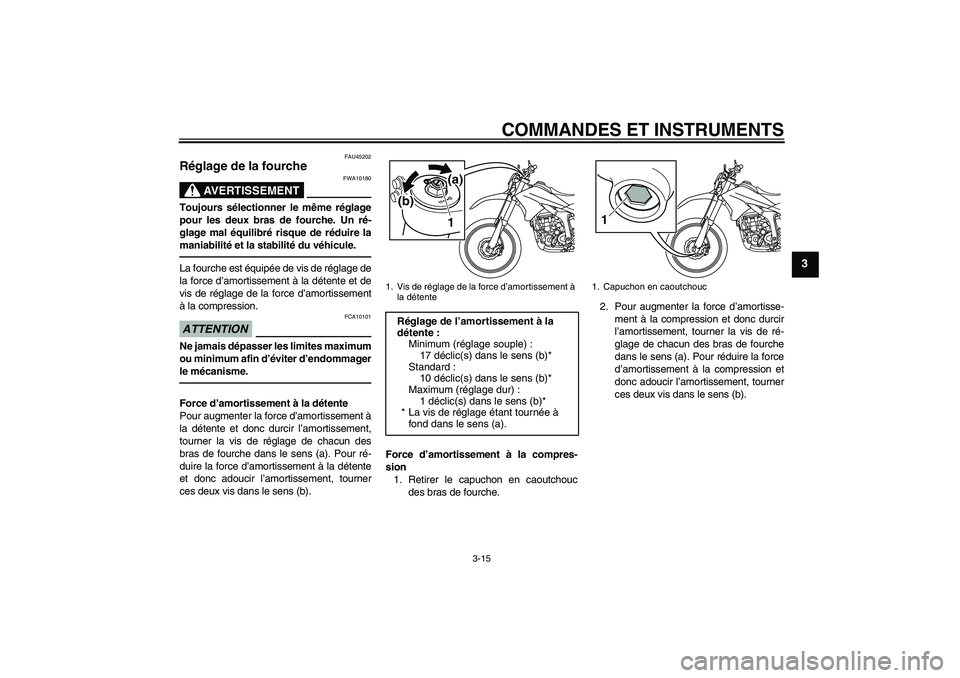 YAMAHA WR 250R 2010 Notices Demploi (in French) COMMANDES ET INSTRUMENTS
3-15
3
FAU45202
Réglage de la fourche
AVERTISSEMENT
FWA10180
Toujours sélectionner le même réglage
pour les deux bras de fourche. Un ré-
glage mal équilibré risque de YAMAHA WR 250R 2010 Notices Demploi (in French) COMMANDES ET INSTRUMENTS
3-15
3
FAU45202
Réglage de la fourche
AVERTISSEMENT
FWA10180
Toujours sélectionner le même réglage
pour les deux bras de fourche. Un ré-
glage mal équilibré risque de
