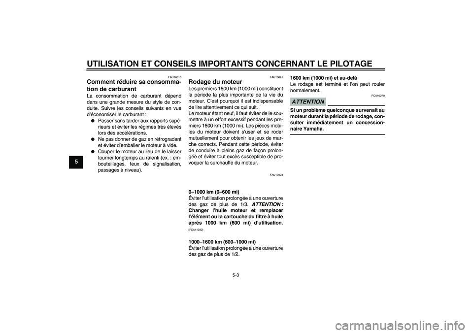 YAMAHA WR 250R 2010  Notices Demploi (in French) UTILISATION ET CONSEILS IMPORTANTS CONCERNANT LE PILOTAGE
5-3
5
FAU16810
Comment réduire sa consomma-
tion de carburant La consommation de carburant dépend
dans une grande mesure du style de con-
du