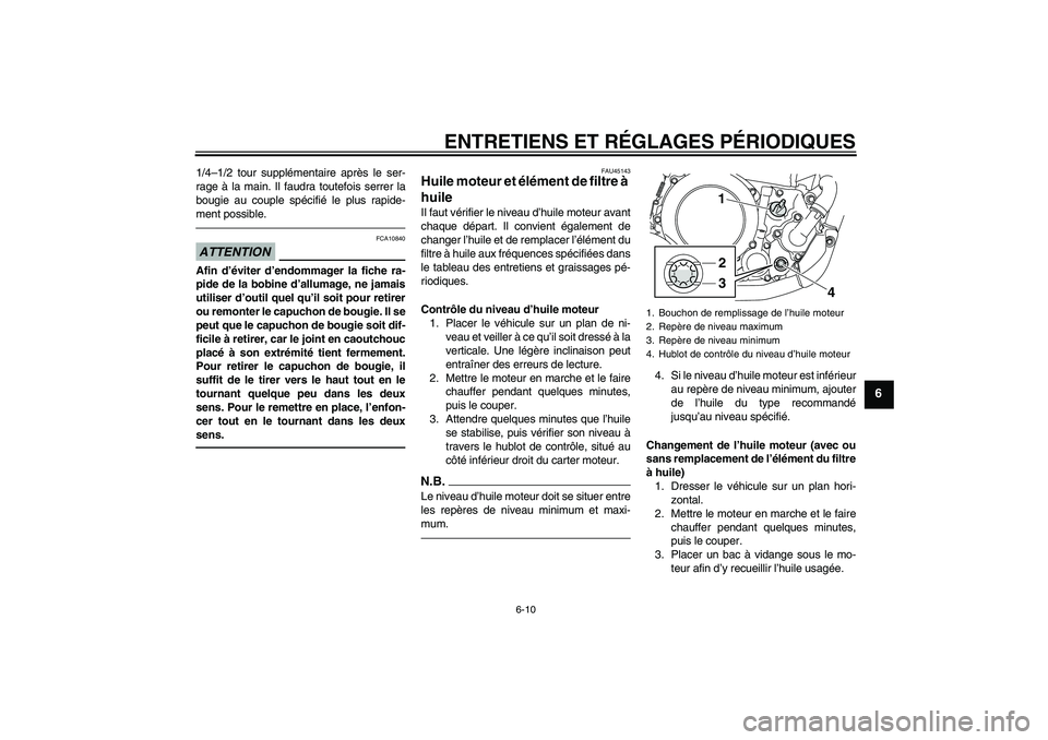 YAMAHA WR 250R 2010 Notices Demploi (in French) ENTRETIENS ET RÉGLAGES PÉRIODIQUES
6-10
6
1/4–1/2 tour supplémentaire après le ser-
rage à la main. Il faudra toutefois serrer la
bougie au couple spécifié le plus rapide-
ment possible.ATTEN YAMAHA WR 250R 2010 Notices Demploi (in French) ENTRETIENS ET RÉGLAGES PÉRIODIQUES
6-10
6
1/4–1/2 tour supplémentaire après le ser-
rage à la main. Il faudra toutefois serrer la
bougie au couple spécifié le plus rapide-
ment possible.ATTEN