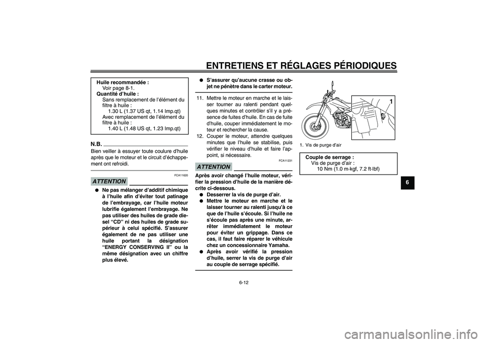 YAMAHA WR 250R 2010  Notices Demploi (in French) ENTRETIENS ET RÉGLAGES PÉRIODIQUES
6-12
6
N.B.Bien veiller à essuyer toute coulure d’huile
après que le moteur et le circuit d’échappe-
ment ont refroidi.ATTENTION
FCA11620

Ne pas mélanger